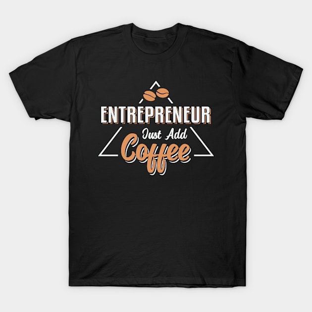 Entrepreneur Just Add Coffee Boss Manager CEO Gift T-Shirt by T-Shirt.CONCEPTS